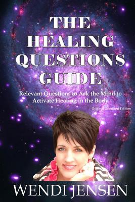 The Healing Questions Guide: Relevant Questions to Ask the Mind to Activate Healing in the Body - Wendi J. Jensen