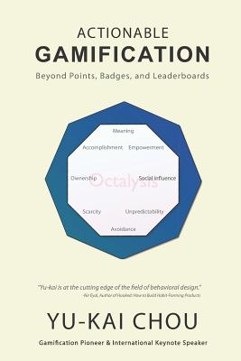 Actionable Gamification: Beyond Points, Badges and Leaderboards - Yu-kai Chou