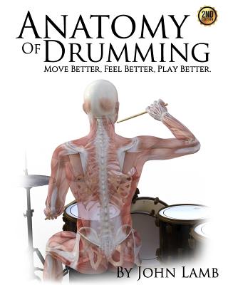Anatomy of Drumming: Move Better, Feel Better, Play Better - John L. Lamb