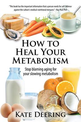 How to Heal Your Metabolism: Learn How the Right Foods, Sleep, the Right Amount of Exercise, and Happiness Can Increase Your Metabolic Rate and Hel - Kate Deering