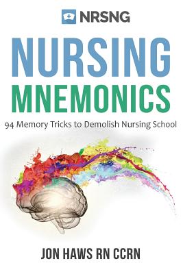 Nursing Mnemonics: 108 Memory Tricks to Demolish Nursing School - Jon Haws