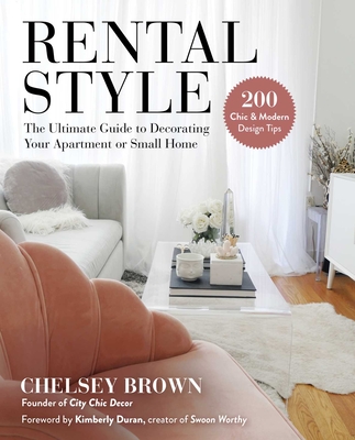 Rental Style: The Ultimate Guide to Decorating Your Apartment or Small Home - Chelsey Brown