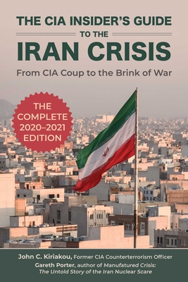 The CIA Insider's Guide to the Iran Crisis: From CIA Coup to the Brink of War - Gareth Porter