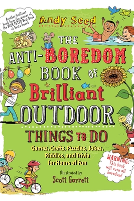 The Anti-Boredom Book of Brilliant Outdoor Things to Do: Games, Crafts, Puzzles, Jokes, Riddles, and Trivia for Hours of Fun - Andy Seed