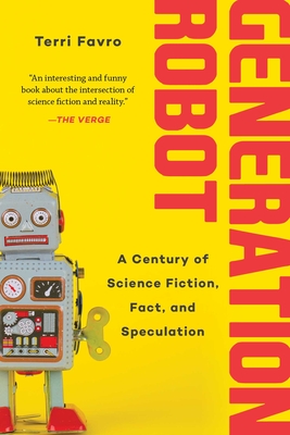 Generation Robot: A Century of Science Fiction, Fact, and Speculation - Terri Favro
