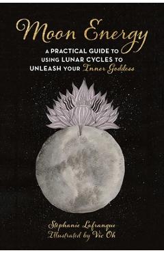 Poza produsului Moon Energy: A Practical Guide to Using Lunar Cycles to Unleash Your Inner Goddess - St�phanie Lafranque