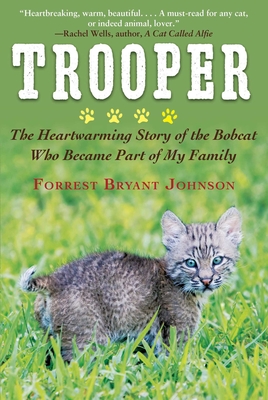 Trooper: The Heartwarming Story of the Bobcat Who Became Part of My Family - Forrest Bryant Johnson