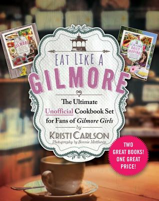 Eat Like a Gilmore: The Ultimate Unofficial Cookbook Set for Fans of Gilmore Girls: Two Great Books! One Great Price! - Kristi Carlson