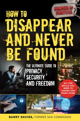 How to Disappear and Never Be Found: The Ultimate Guide to Privacy, Security, and Freedom - Barry Davies