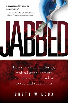 Jabbed: How the Vaccine Industry, Medical Establishment, and Government Stick It to You and Your Family - Brett Wilcox