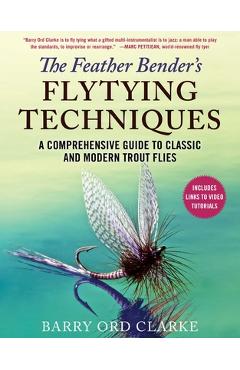Coperta cărții 'The Feather Bender's Flytying Techniques: A Comprehensive Guide to Classic and Modern Trout Flies - Barry Ord Clarke'