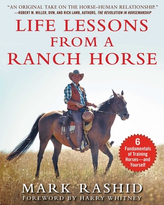 Life Lessons from a Ranch Horse: 6 Fundamentals of Training Horses--And Yourself - Mark Rashid