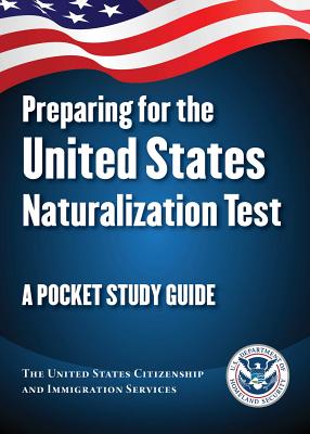 Preparing for the United States Naturalization Test: A Pocket Study Guide - The United States Citizenship And