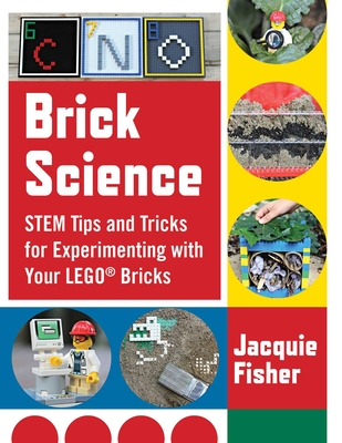 Brick Science: Stem Tips and Tricks for Experimenting with Your Lego Bricks - Jacquie Fisher
