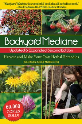 Backyard Medicine Updated & Expanded Second Edition: Harvest and Make Your Own Herbal Remedies - Julie Bruton-seal