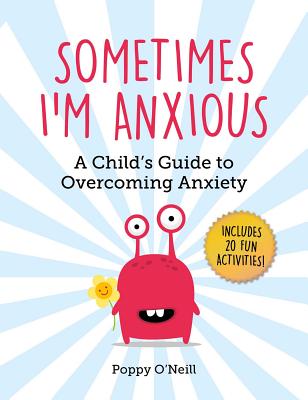 Sometimes I'm Anxious: A Child's Guide to Overcoming Anxiety - Poppy O'neill