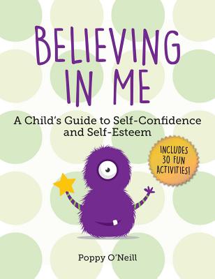 Believing in Me: A Child's Guide to Self-Confidence and Self-Esteem - Poppy O'neill