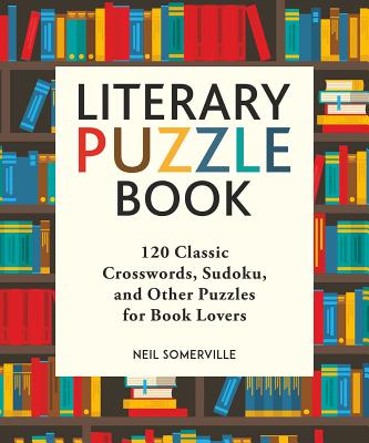 Literary Puzzle Book: 120 Classic Crosswords, Sudoku, and Other Puzzles for Book Lovers - Neil Somerville