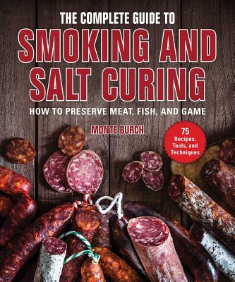 The Complete Guide to Smoking and Salt Curing: How to Preserve Meat, Fish, and Game - Monte Burch