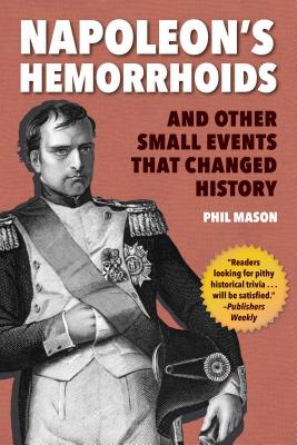 Napoleon's Hemorrhoids: And Other Small Events That Changed History - Phil Mason