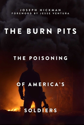 The Burn Pits: The Poisoning of America's Soldiers - Joseph Hickman