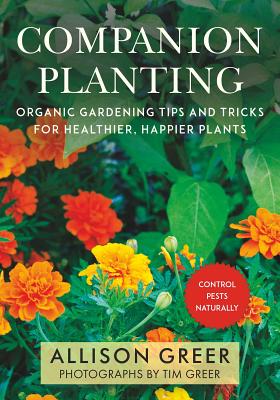 Companion Planting: Organic Gardening Tips and Tricks for Healthier, Happier Plants - Allison Greer