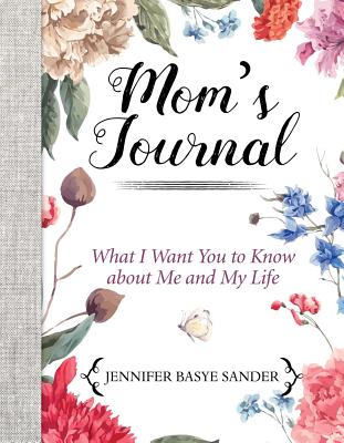 Mom's Journal: What I Want You to Know about Me and My Life - Jennifer Basye Sander