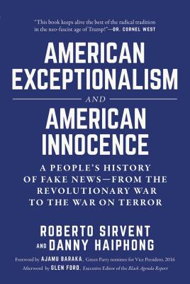 American Exceptionalism and American Innocence: A People's History of Fake News--From the Revolutionary War to the War on Terror - Roberto Sirvent
