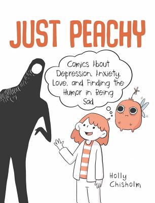 Just Peachy: Comics about Depression, Anxiety, Love, and Finding the Humor in Being Sad - Holly Chisholm