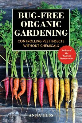 Bug-Free Organic Gardening: Controlling Pest Insects Without Chemicals - Anna Hess