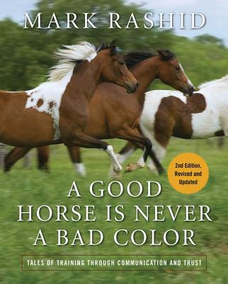 A Good Horse Is Never a Bad Color: Tales of Training Through Communication and Trust - Mark Rashid