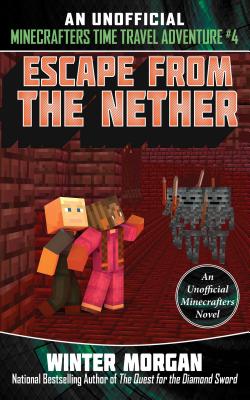 Escape from the Nether: An Unofficial Minecrafters Time Travel Adventure, Book 4 - Winter Morgan