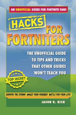 Hacks for Fortniters: An Unofficial Guide to Tips and Tricks That Other Guides Won't Teach You - Jason R. Rich