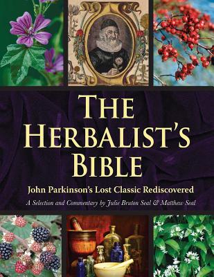 The Herbalist's Bible: John Parkinson's Lost Classic--82 Herbs and Their Medicinal Uses - Julie Bruton-seal