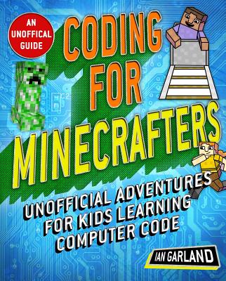 Coding for Minecrafters: Unofficial Adventures for Kids Learning Computer Code - Ian Garland