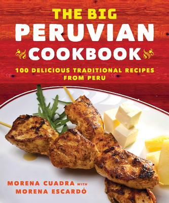 The Big Peruvian Cookbook: 100 Delicious Traditional Recipes from Peru - Morena Cuadra