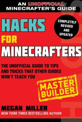 Hacks for Minecrafters: Master Builder: The Unofficial Guide to Tips and Tricks That Other Guides Won't Teach You - Megan Miller