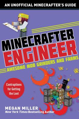 Minecrafter Engineer: Awesome Mob Grinders and Farms: Contraptions for Getting the Loot - Megan Miller
