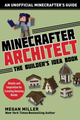 Minecrafter Architect: The Builder's Idea Book: Details and Inspiration for Creating Amazing Builds - Miller Megan