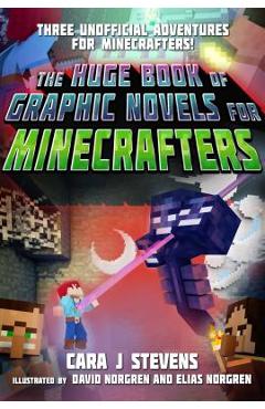 Coperta cărții 'The Huge Book of Graphic Novels for Minecrafters: Three Unofficial Adventures - Cara J. Stevens'