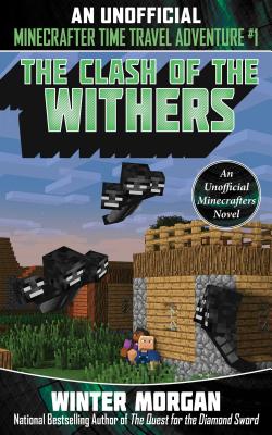 The Clash of the Withers: An Unofficial Minecrafters Time Travel Adventure, Book 1 - Winter Morgan