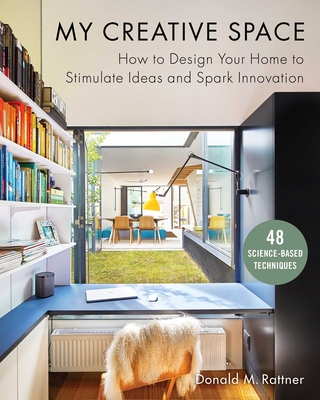My Creative Space: How to Design Your Home to Stimulate Ideas and Spark Innovation - Donald M. Rattner