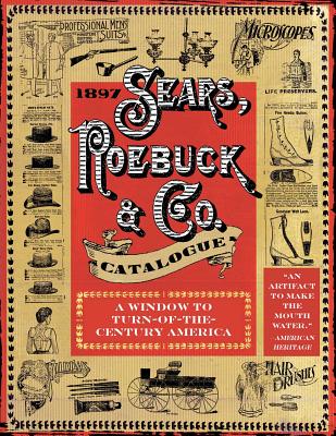 1897 Sears, Roebuck & Co. Catalogue: A Window to Turn-Of-The-Century America - Sears Roebuck & Co