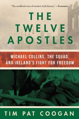 The Twelve Apostles: Michael Collins, the Squad, and Ireland's Fight for Freedom - Tim Pat Coogan