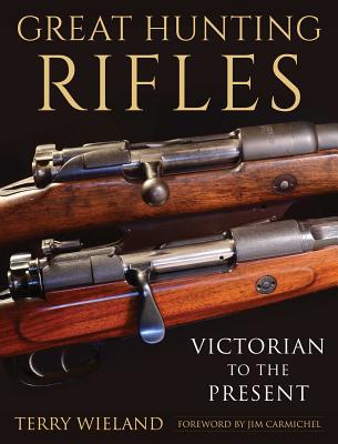 Great Hunting Rifles: Victorian to the Present - Terry Wieland