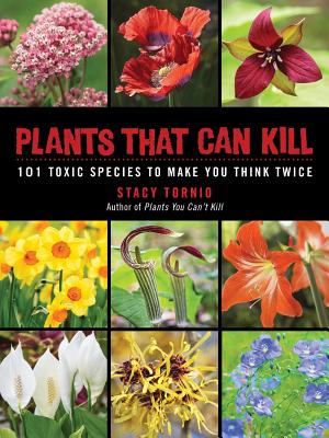 Plants That Can Kill: 101 Toxic Species to Make You Think Twice - Stacy Tornio