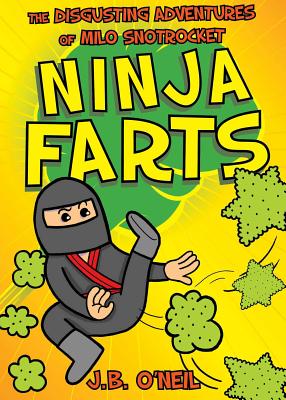 Ninja Farts: The Disgusting Adventures of Milo Snotrocket - J. B. O'neil