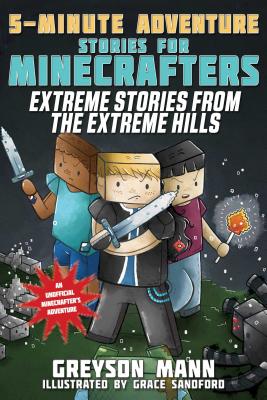 Extreme Stories from the Extreme Hills: 5-Minute Adventure Stories for Minecrafters - Greyson Mann