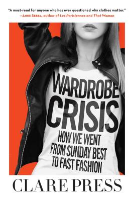 Wardrobe Crisis: How We Went from Sunday Best to Fast Fashion - Clare Press
