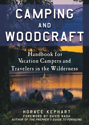 Camping and Woodcraft: A Handbook for Vacation Campers and Travelers in the Woods - Horace Kephart